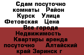 Сдам посуточно комнаты › Район ­ Курск › Улица ­ Фетовская › Цена ­ 400 - Все города Недвижимость » Квартиры аренда посуточно   . Алтайский край,Заринск г.